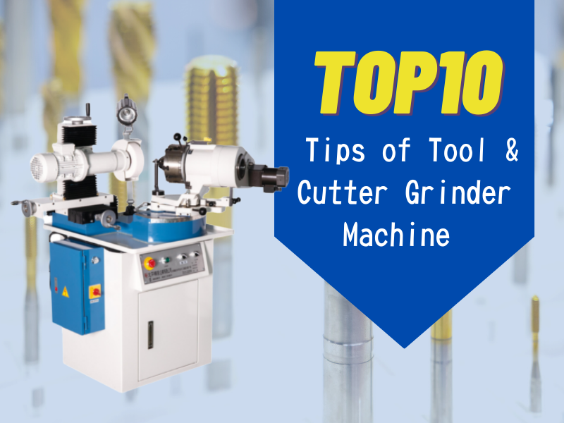 Top 10 Valuable Tips to Use Tool & Cutter Grinder Machine