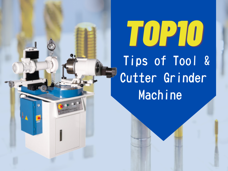 Top 10 Valuable Tips to Use Tool & Cutter Grinder Machine 